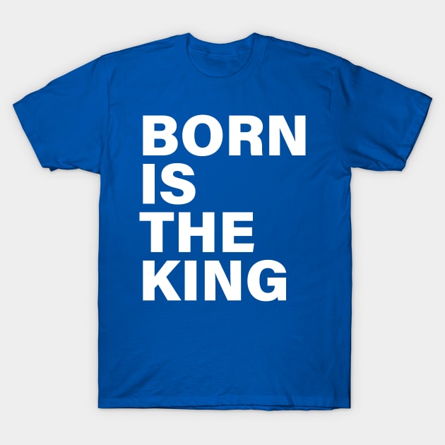 BORN IS THE KING T-Shirt by nankeedal